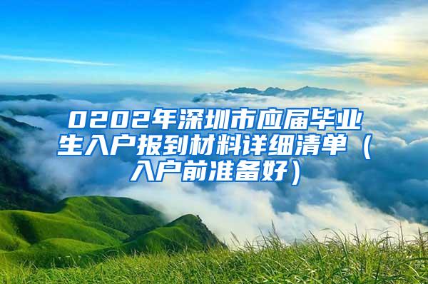 0202年深圳市應(yīng)屆畢業(yè)生入戶報(bào)到材料詳細(xì)清單（入戶前準(zhǔn)備好）