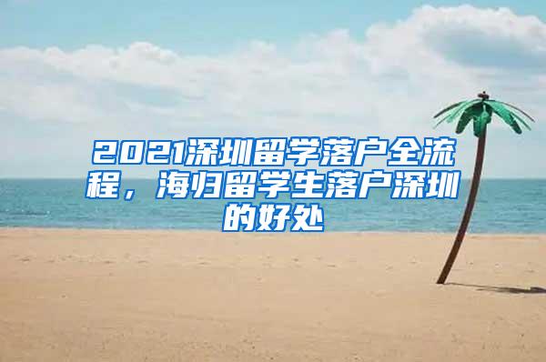 2021深圳留學(xué)落戶全流程，海歸留學(xué)生落戶深圳的好處