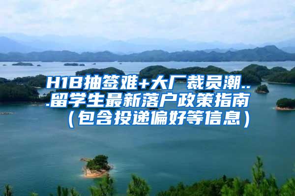 H1B抽簽難+大廠裁員潮...留學生最新落戶政策指南（包含投遞偏好等信息）