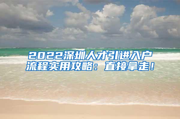 2022深圳人才引進入戶流程實用攻略：直接拿走！