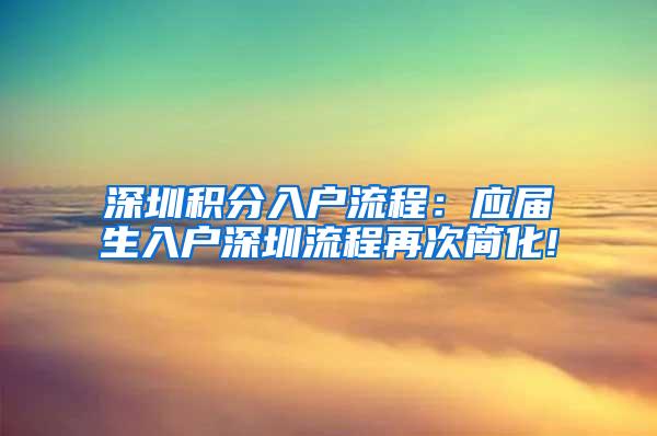 深圳積分入戶流程：應屆生入戶深圳流程再次簡化!