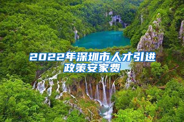 2022年深圳市人才引進(jìn)政策安家費(fèi)