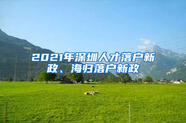 2021年深圳人才落戶新政、海歸落戶新政