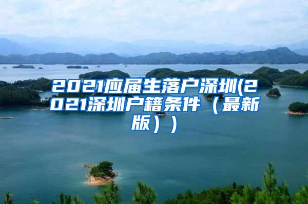 2021應(yīng)屆生落戶深圳(2021深圳戶籍條件（最新版）)