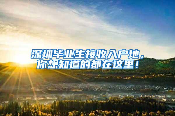 深圳畢業(yè)生接收入戶地，你想知道的都在這里！