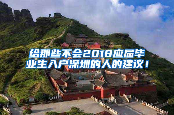 給那些不會2018應(yīng)屆畢業(yè)生入戶深圳的人的建議！