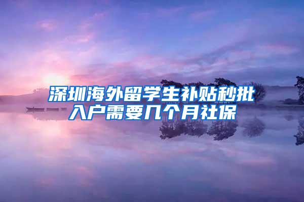 深圳海外留學(xué)生補(bǔ)貼秒批入戶需要幾個月社保