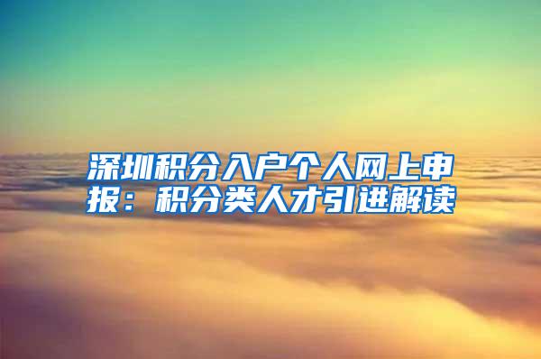 深圳積分入戶個人網(wǎng)上申報：積分類人才引進解讀