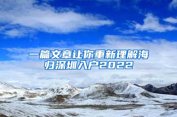 一篇文章讓你重新理解海歸深圳入戶2022