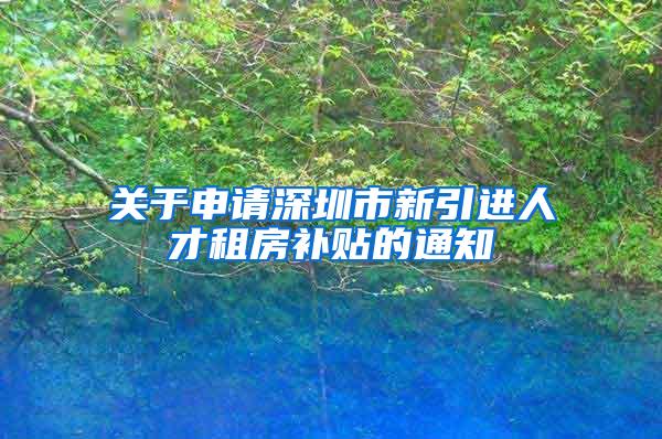 關(guān)于申請深圳市新引進(jìn)人才租房補貼的通知