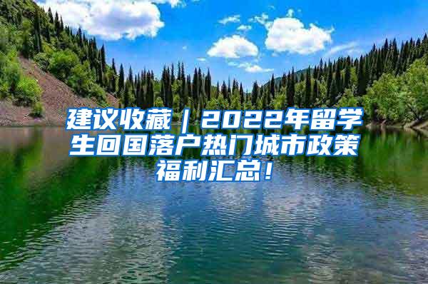 建議收藏｜2022年留學(xué)生回國落戶熱門城市政策福利匯總！