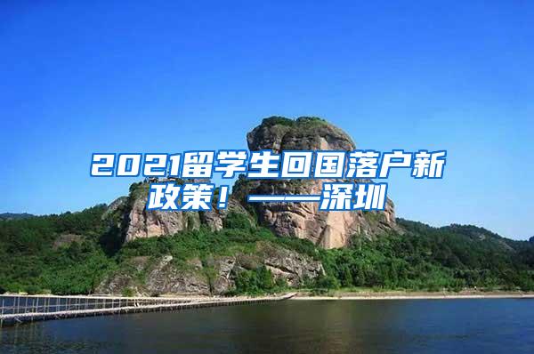 2021留學(xué)生回國落戶新政策！——深圳