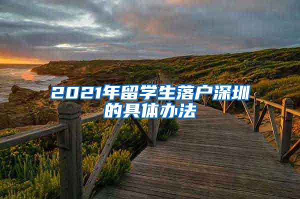 2021年留學(xué)生落戶深圳的具體辦法