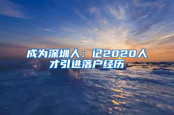 成為深圳人：記2020人才引進(jìn)落戶經(jīng)歷