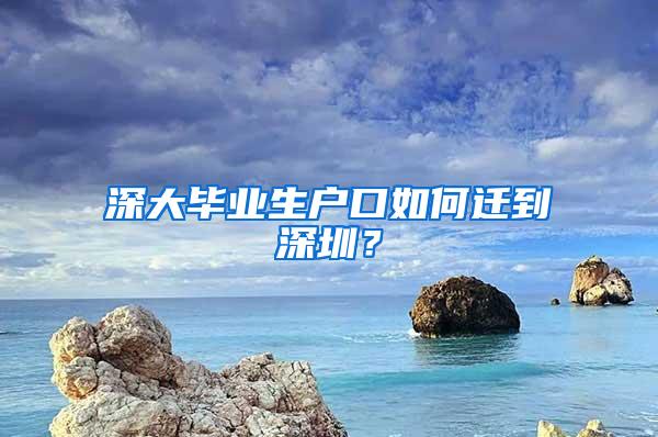 深大畢業(yè)生戶口如何遷到深圳？