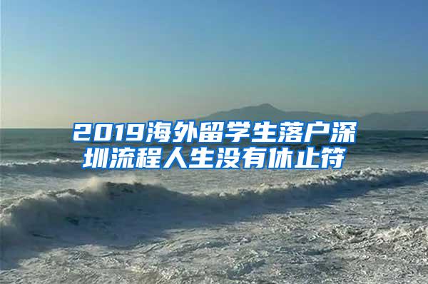 2019海外留學(xué)生落戶深圳流程人生沒有休止符