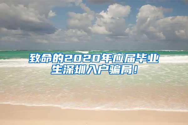 致命的2020年應(yīng)屆畢業(yè)生深圳入戶騙局！