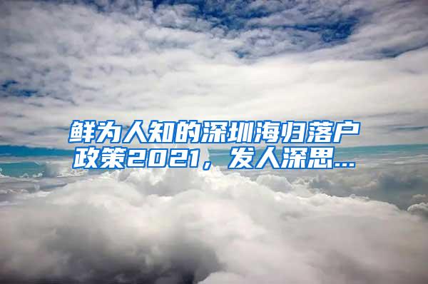 鮮為人知的深圳海歸落戶政策2021，發(fā)人深思...