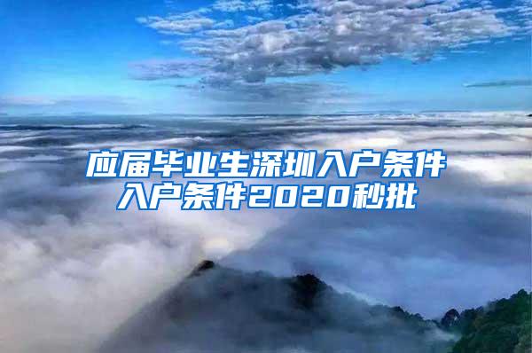 應(yīng)屆畢業(yè)生深圳入戶(hù)條件入戶(hù)條件2020秒批