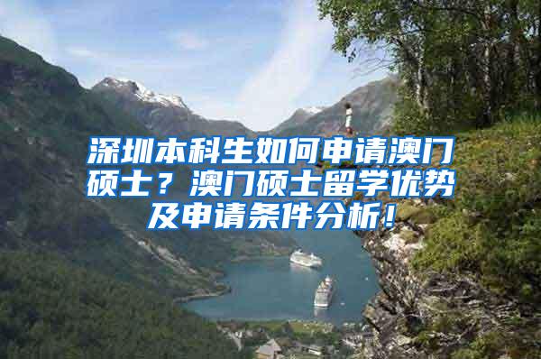 深圳本科生如何申請澳門碩士？澳門碩士留學(xué)優(yōu)勢及申請條件分析！