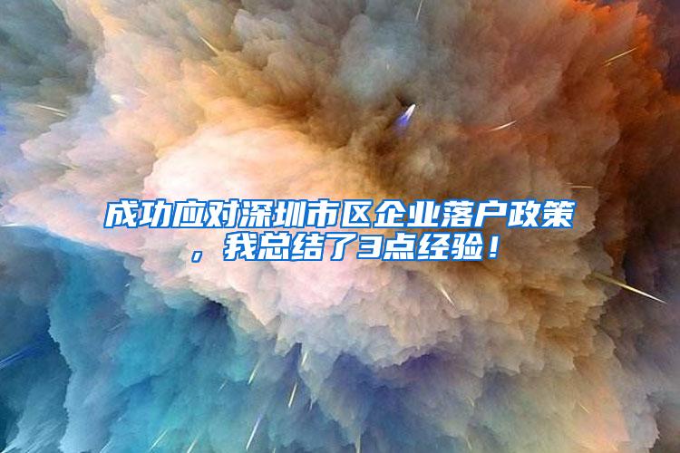 成功應對深圳市區(qū)企業(yè)落戶政策，我總結了3點經驗！