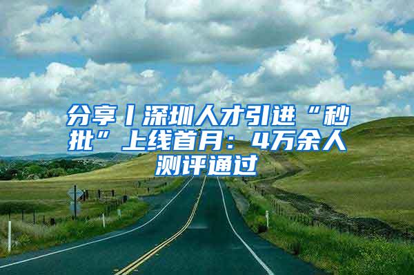 分享丨深圳人才引進“秒批”上線首月：4萬余人測評通過