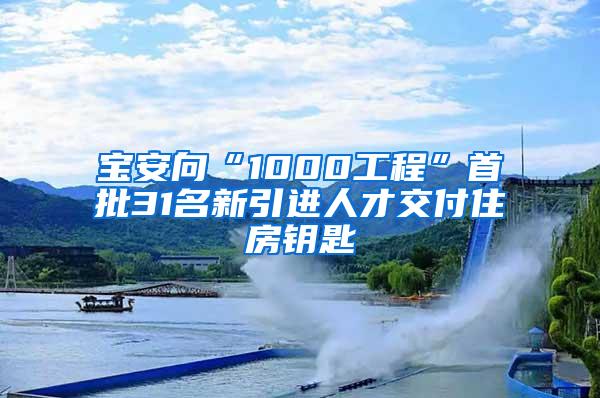 寶安向“1000工程”首批31名新引進(jìn)人才交付住房鑰匙