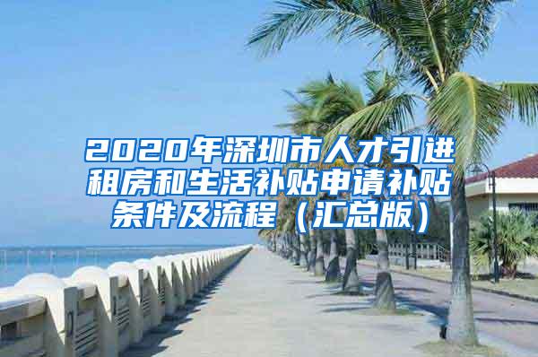 2020年深圳市人才引進(jìn)租房和生活補(bǔ)貼申請補(bǔ)貼條件及流程（匯總版）