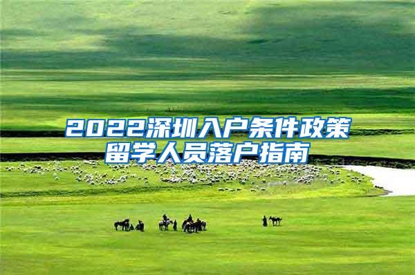 2022深圳入戶條件政策留學(xué)人員落戶指南