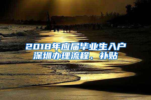 2018年應屆畢業(yè)生入戶深圳辦理流程、補貼