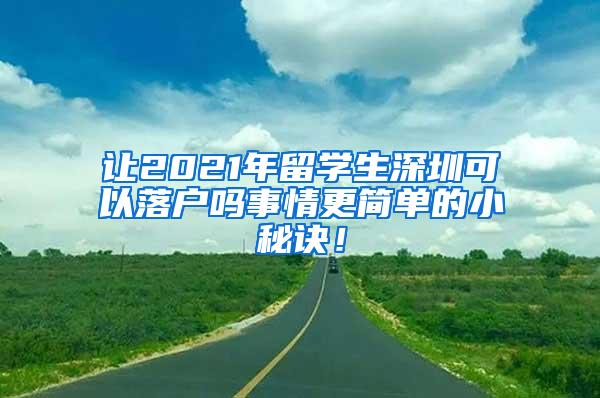 讓2021年留學生深圳可以落戶嗎事情更簡單的小秘訣！