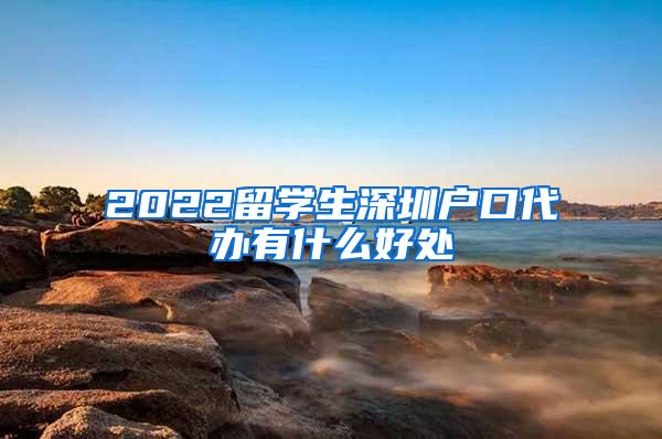 2022留學(xué)生深圳戶口代辦有什么好處