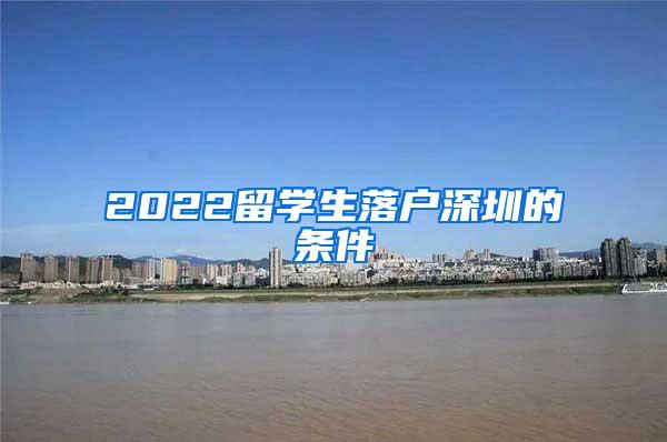 2022留學(xué)生落戶(hù)深圳的條件