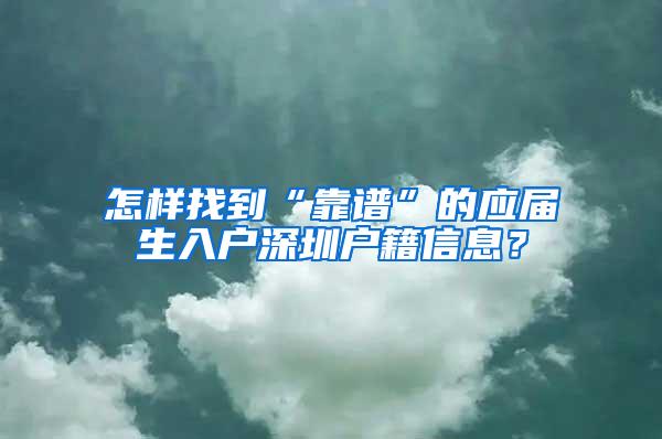 怎樣找到“靠譜”的應(yīng)屆生入戶深圳戶籍信息？