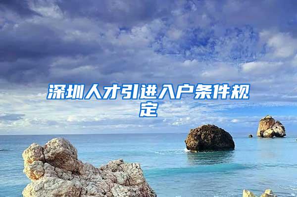 深圳人才引進(jìn)入戶(hù)條件規(guī)定