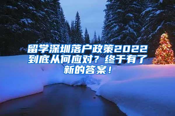 留學(xué)深圳落戶政策2022到底從何應(yīng)對(duì)？終于有了新的答案！