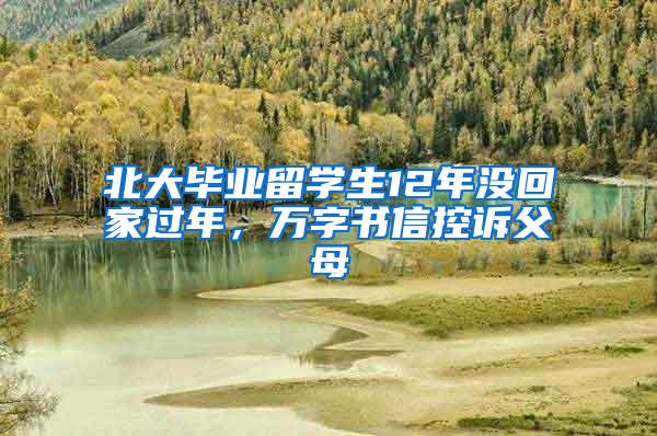 北大畢業(yè)留學生12年沒回家過年，萬字書信控訴父母