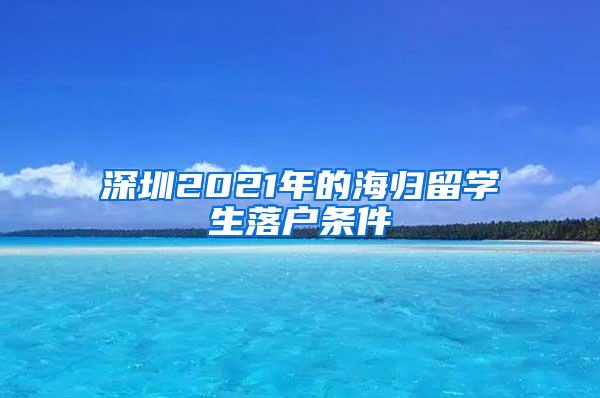 深圳2021年的海歸留學(xué)生落戶條件