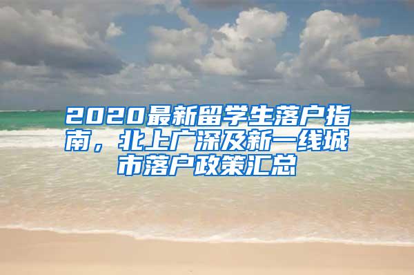 2020最新留學(xué)生落戶指南，北上廣深及新一線城市落戶政策匯總