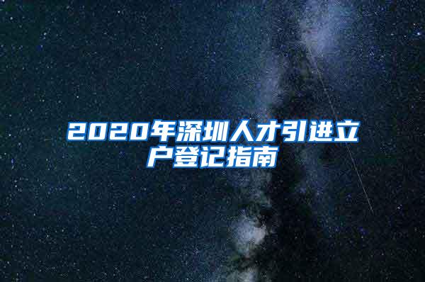 2020年深圳人才引進(jìn)立戶登記指南