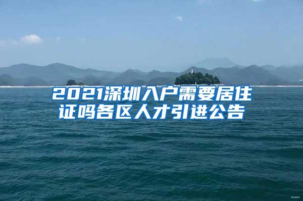 2021深圳入戶需要居住證嗎各區(qū)人才引進(jìn)公告