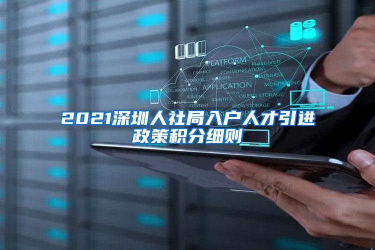 2021深圳人社局入戶人才引進(jìn)政策積分細(xì)則