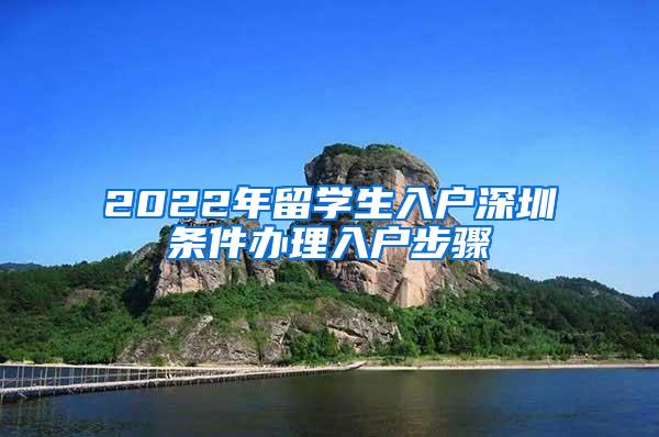 2022年留學(xué)生入戶深圳條件辦理入戶步驟