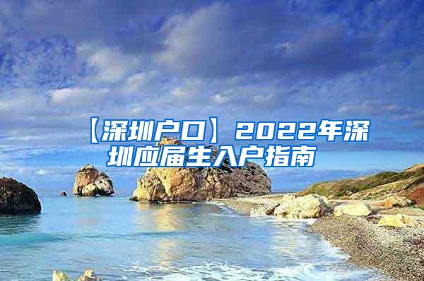 【深圳戶口】2022年深圳應屆生入戶指南