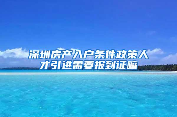 深圳房產(chǎn)入戶條件政策人才引進(jìn)需要報(bào)到證嘛