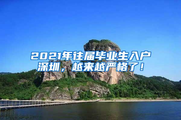 2021年往屆畢業(yè)生入戶深圳，越來(lái)越嚴(yán)格了！