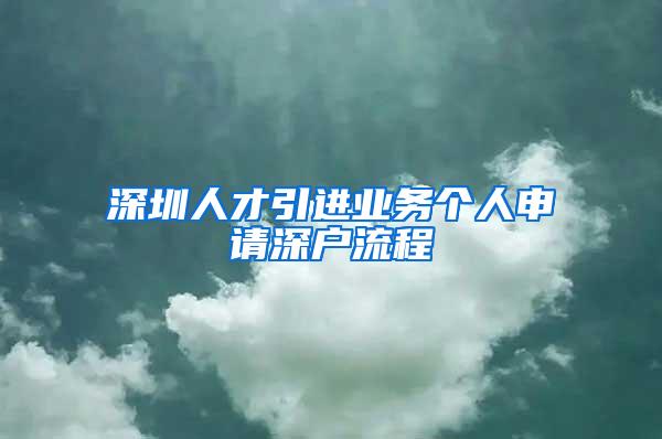 深圳人才引進業(yè)務個人申請深戶流程