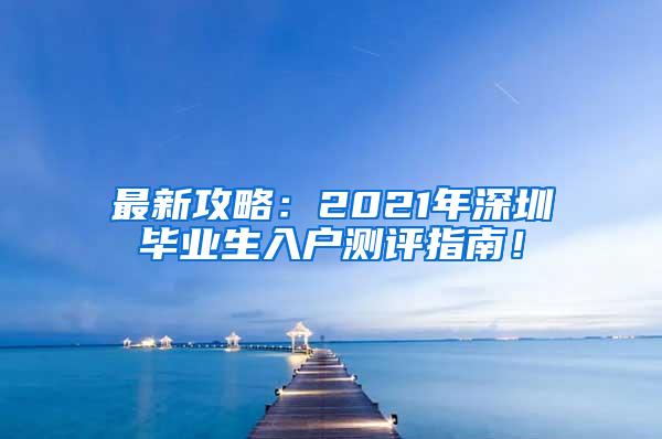 最新攻略：2021年深圳畢業(yè)生入戶測評指南！