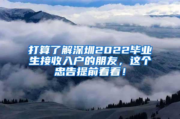 打算了解深圳2022畢業(yè)生接收入戶的朋友，這個忠告提前看看！