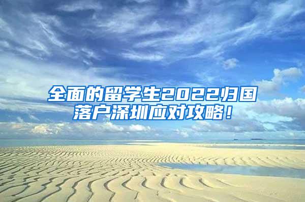 全面的留學(xué)生2022歸國落戶深圳應(yīng)對攻略！